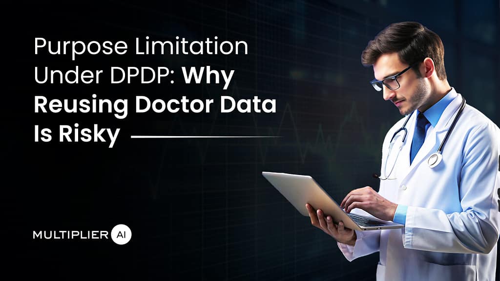 Purpose Limitation Under DPDP: Why Reusing Doctor Data Is Risky