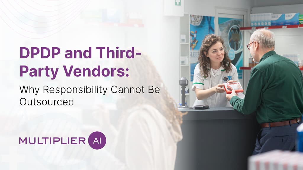 DPDP and Third-Party Vendors: Why Responsibility Cannot Be Outsourced