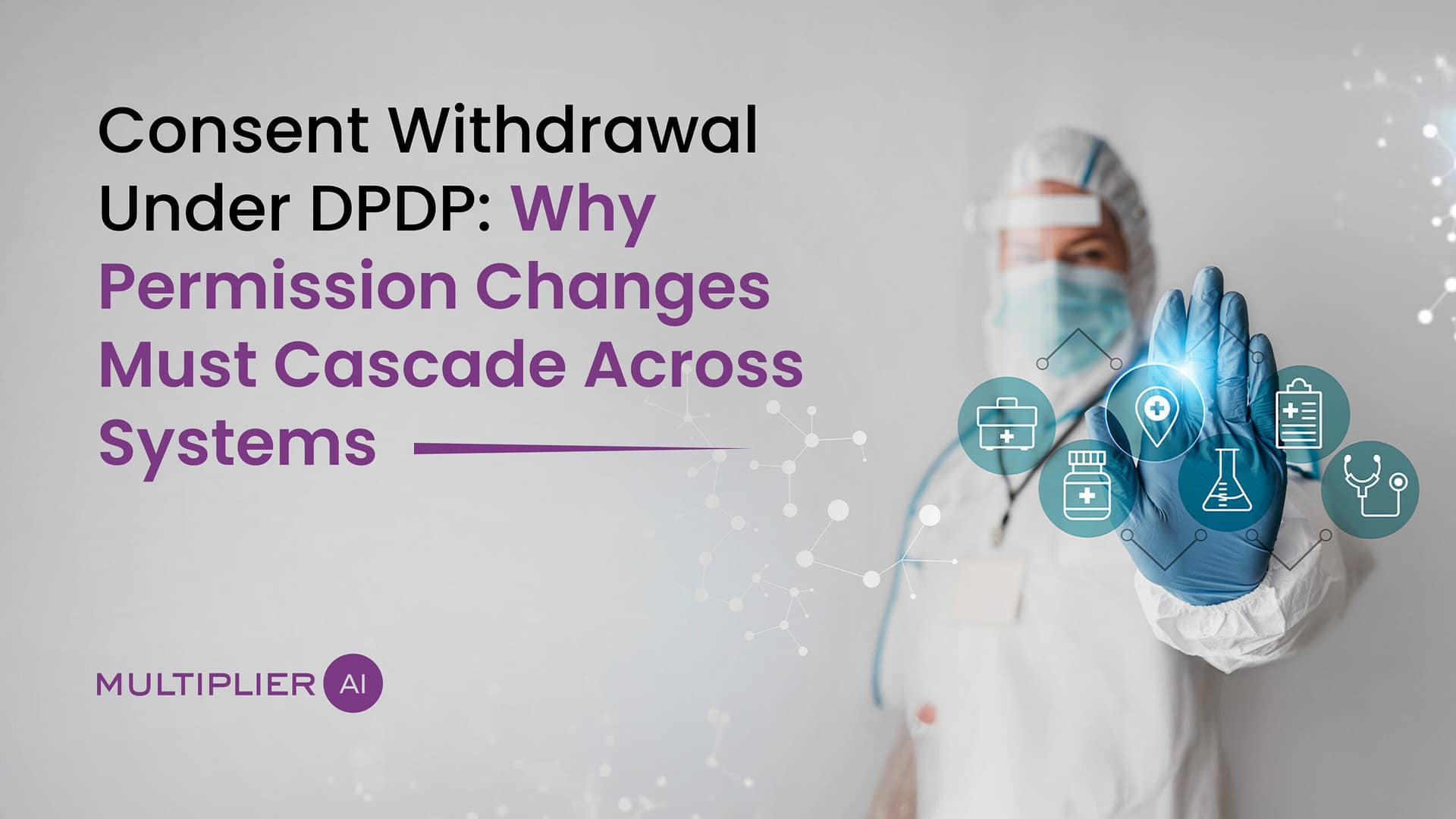 Consent Withdrawal Under DPDP: Why Permission Changes Must Cascade Across Systems
